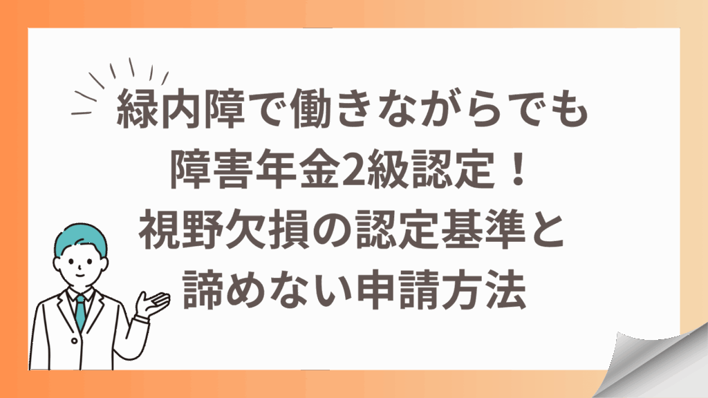 緑内障で働きながらでも障害年金2級認定！視野欠損の認定基準と諦めない申請方法