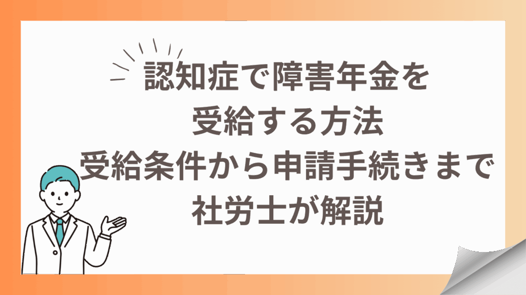 認知症で障害年金を受給する方法受給条件から申請手続きまで社労士が解説