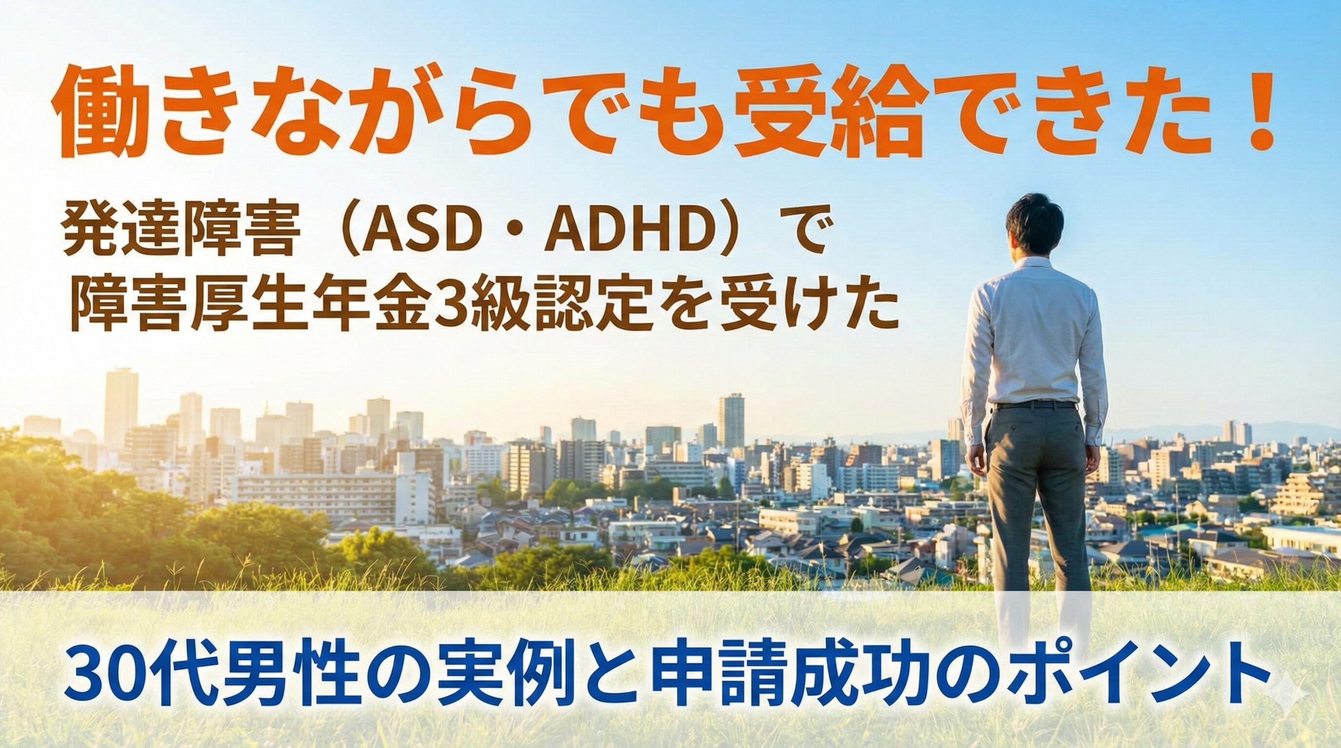 働きながらでも受給できた！発達障害（ASD・ADHD）で障害厚生年金3級認定を受けた30代男性の実例と申請成功のポイント