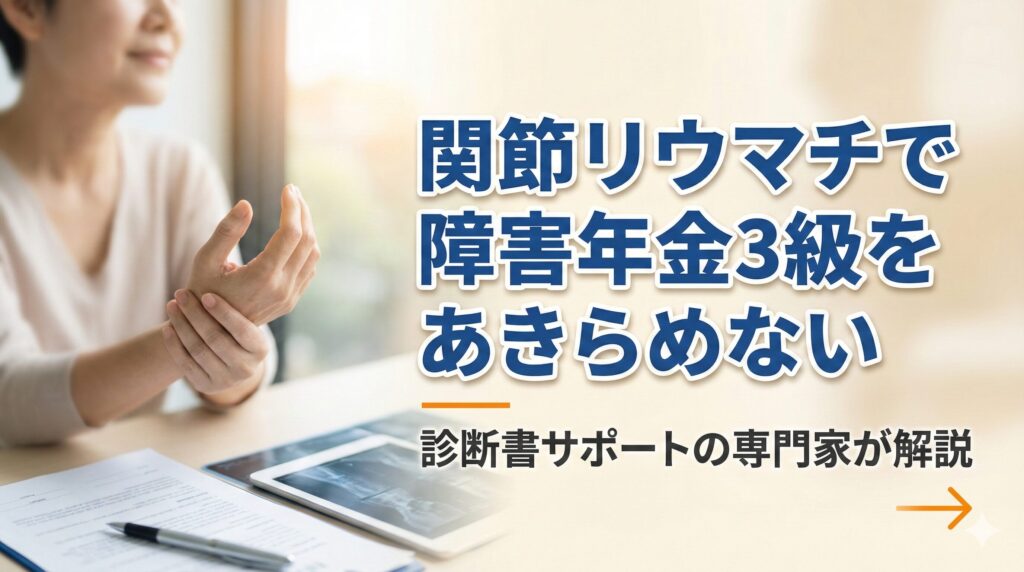 関節リウマチで障害年金3級をあきらめない診断書サポートの専門家が解説