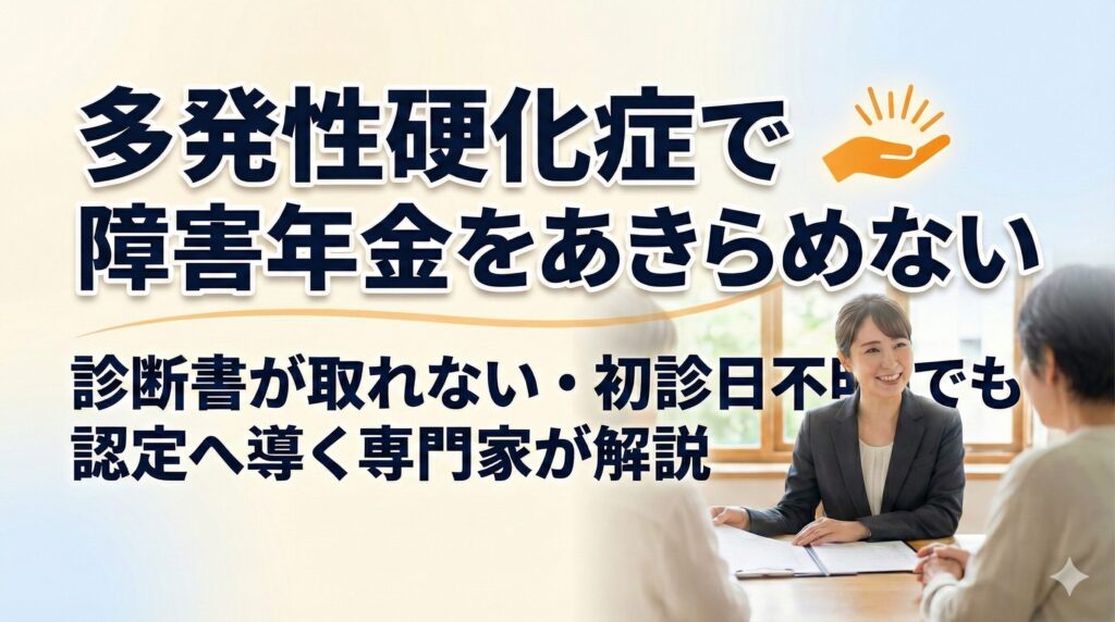 多発性硬化症で障害年金をあきらめない診断書が取れない・初診日不明でも認定へ導く専門家が解説